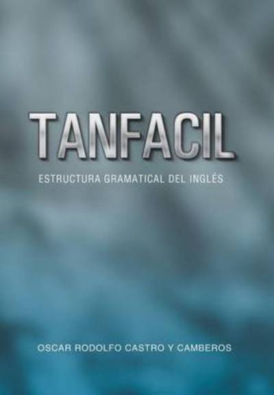Cover for Oscar Rodolfo Castro y Camberos · Tanfacil: Estructura Gramatical del Ingles (Hardcover Book) (2013)