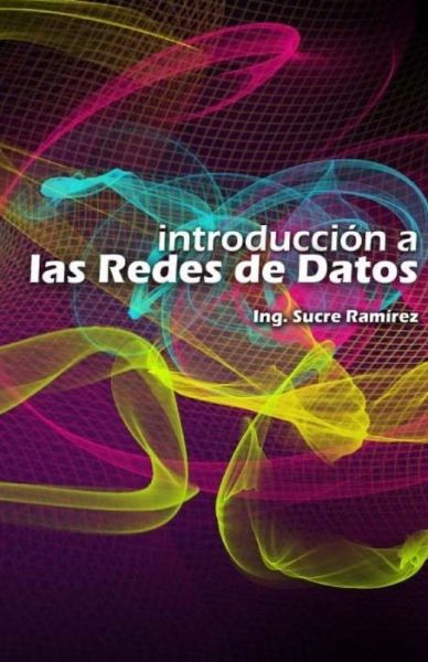 Introduccion a Las Redes De Datos (Volume 1) (Spanish Edition) - Sucre H. Ramirez - Books - CreateSpace Independent Publishing Platf - 9781466288058 - November 19, 2014