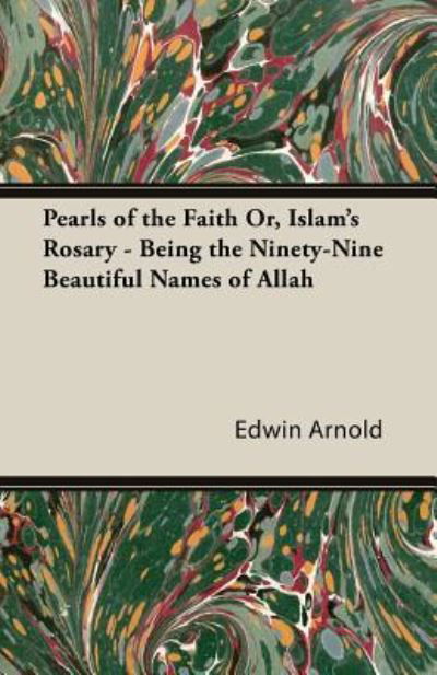 Pearls of the Faith Or, Islam's Rosary - Being the Ninety-nine Beautiful Names of Allah - Edwin Arnold - Książki - White Press - 9781473316058 - 1 maja 2014