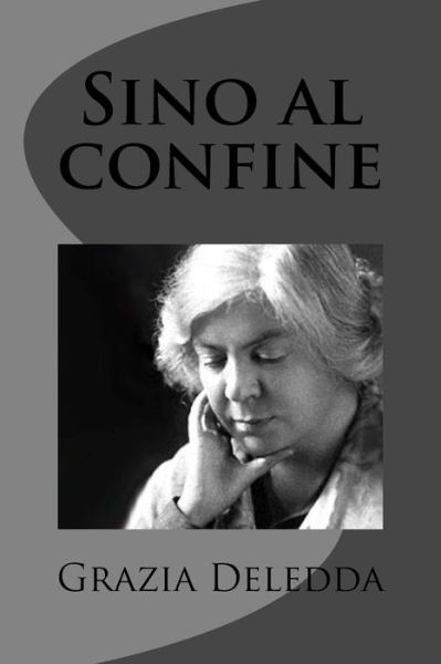 Sino Al Confine - Grazia Deledda - Boeken - Createspace - 9781477673058 - 16 juni 2012