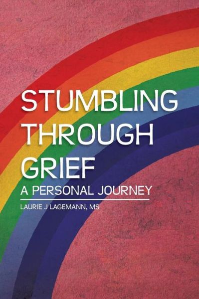 Cover for Laurie J Lagemann Ms · Stumbling Through Grief: a Personal Journey (Paperback Book) (2014)