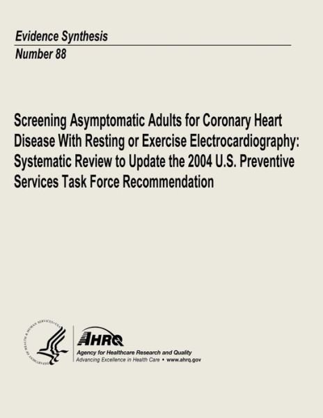 Cover for U S Department of Heal Human Services · Screening Asymptomatic Adults for Coronary Heart Disease with Resting or Exercise Electrocardiography: Systematic Review to Update the 2004 U.s. Preve (Paperback Book) (2013)