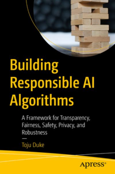 Cover for Toju Duke · Building Responsible AI Algorithms: A Framework for Transparency, Fairness, Safety, Privacy, and Robustness (Pocketbok) [1st edition] (2023)