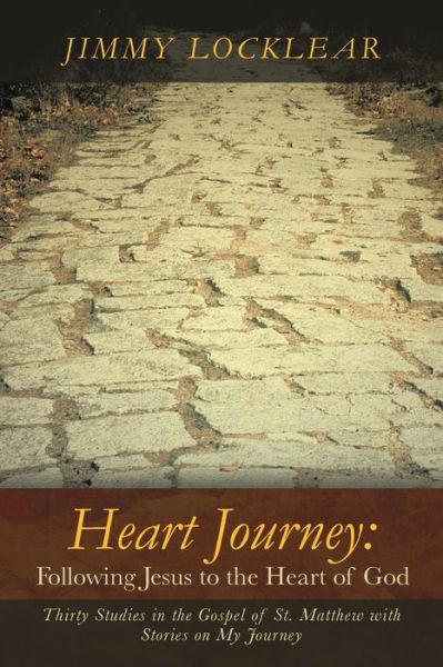 Heart Journey: Following Jesus to the Heart of God: Thirty Studies in the Gospel of St. Matthew with Stories on My Journey - Jimmy Locklear - Books - WestBow Press - 9781490807058 - September 20, 2013