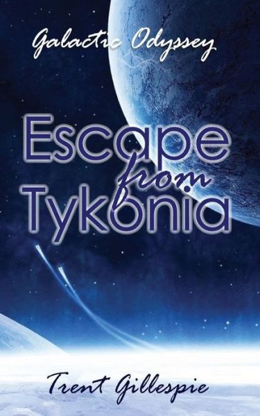 Cover for Trent N R Gillespie · Galactic Odyssey #1: Escape from Tykonia (Paperback Book) (2013)