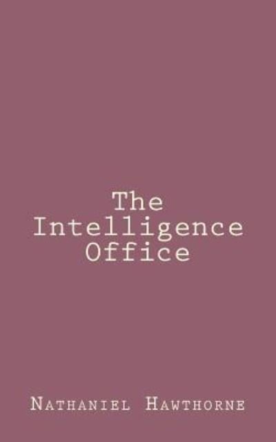 The Intelligence Office - Nathaniel Hawthorne - Böcker - Createspace - 9781494461058 - 12 december 2013