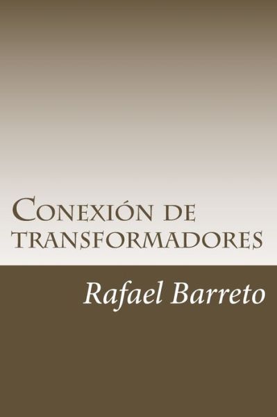 Cover for Rafael Barreto · Conexion De Transformadores: Distribucion De Energia Mediante Transformadores Monoasicos (Paperback Book) (2014)