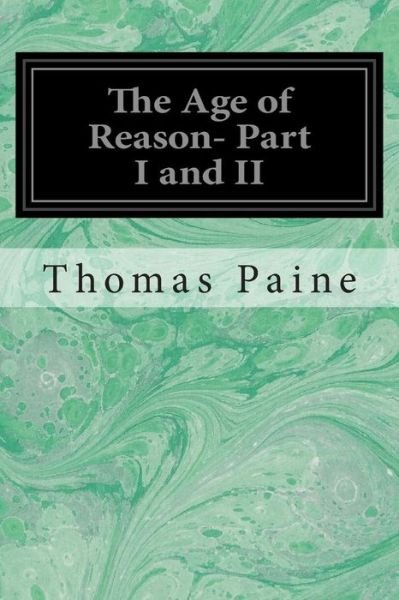 The Age of Reason- Part I and II - Thomas Paine - Libros - CreateSpace Independent Publishing Platf - 9781497332058 - 13 de marzo de 2014