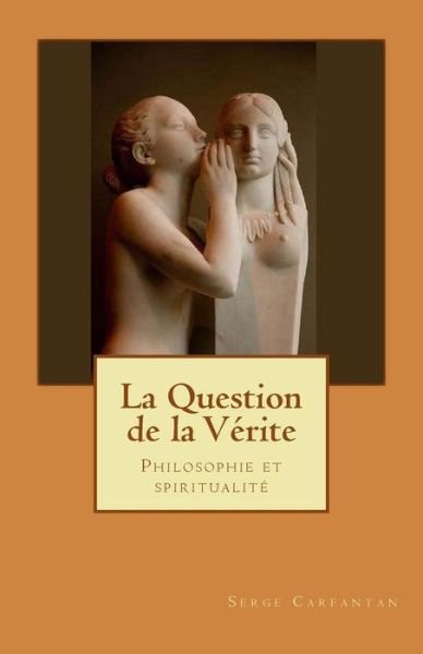 Cover for Serge Carfantan · La Question De La Verite: Philosophie et Spiritualite (Paperback Book) (2014)