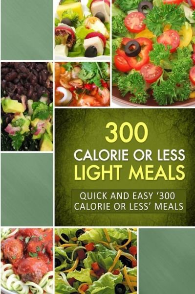 Cover for Naturally Low-cal Series · 300 Calorie or Less Light Meals: Quick and Easy '300 Calorie or Less' Meals (Paperback Book) (2014)