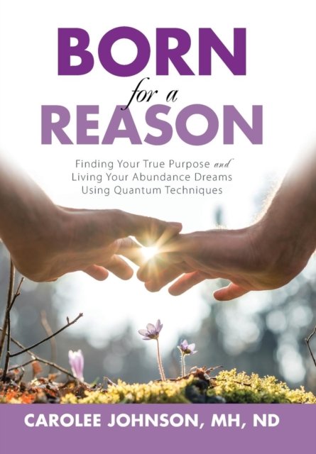 Cover for Mh Nd Johnson Carolee · Born for a Reason : Finding Your True Purpose and Living Your Abundance Dreams Using Quantum Techniques (Innbunden bok) (2017)