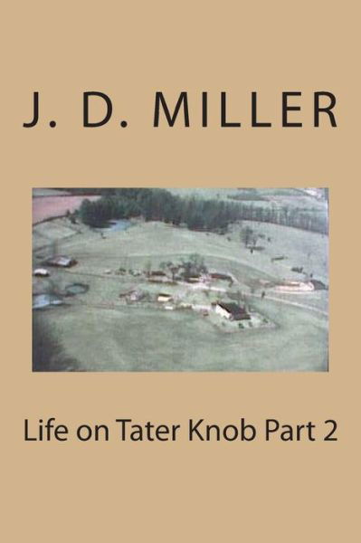 Life on Tater Knob Part 2 - J D Miller - Libros - Createspace - 9781505693058 - 22 de diciembre de 2014