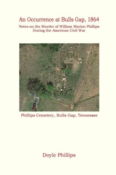 An Occurrence at Bulls Gap, 1864: Notes on the Murder of William Marion Phillips During the American Civil War - Doyle Phillips - Bøker - Createspace - 9781514194058 - 4. juni 2015