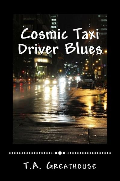 Cosmic Taxi Driver Blues - T a Greathouse - Bücher - Createspace - 9781514800058 - 1. Juli 2015