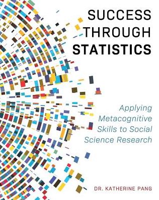 Success through Statistics: Applying Metacognitive Skills to Social Science Research - Katherine Pang - Books - Cognella, Inc - 9781516538058 - June 24, 2019