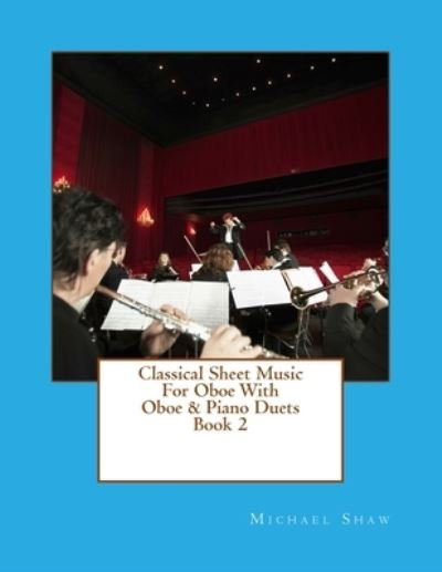 Classical Sheet Music For Oboe With Oboe & Piano Duets Book 2 - Michael Shaw - Livros - Createspace Independent Publishing Platf - 9781517713058 - 8 de outubro de 2015