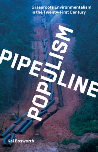 Cover for Kai Bosworth · Pipeline Populism: Grassroots Environmentalism in the Twenty-First Century (Hardcover Book) (2022)