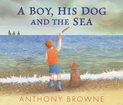 Cover for Anthony Browne · A Boy, His Dog and the Sea (Gebundenes Buch) (2023)