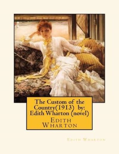 The Custom of the Country (1913) by - Edith Wharton - Bøker - Createspace Independent Publishing Platf - 9781530608058 - 18. mars 2016