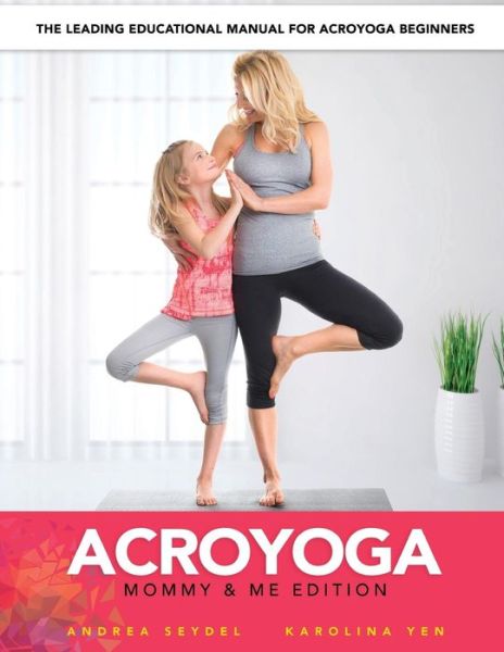 AcroYoga : Mommy and Me Edition - Andrea Seydel - Książki - CreateSpace Independent Publishing Platf - 9781530822058 - 4 czerwca 2016