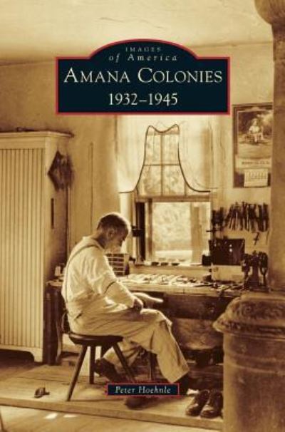 Amana Colonies - Peter Hoehnle - Książki - Arcadia Publishing Library Editions - 9781531698058 - 18 kwietnia 2016