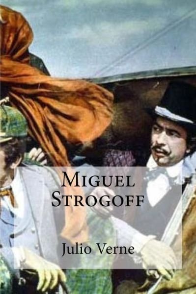 Miguel Strogoff - Julio Verne - Books - Createspace Independent Publishing Platf - 9781532943058 - April 26, 2016