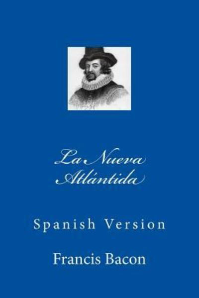 La Nueva Atlantida - Francis Bacon - Books - Createspace Independent Publishing Platf - 9781534655058 - June 12, 2016