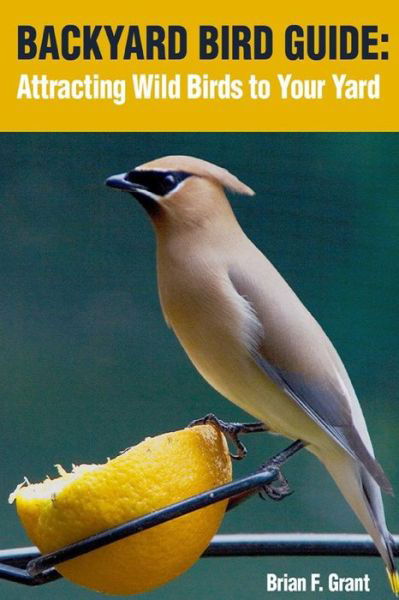 Backyard Bird Guide - Brian Grant - Böcker - Createspace Independent Publishing Platf - 9781534697058 - 14 juni 2016