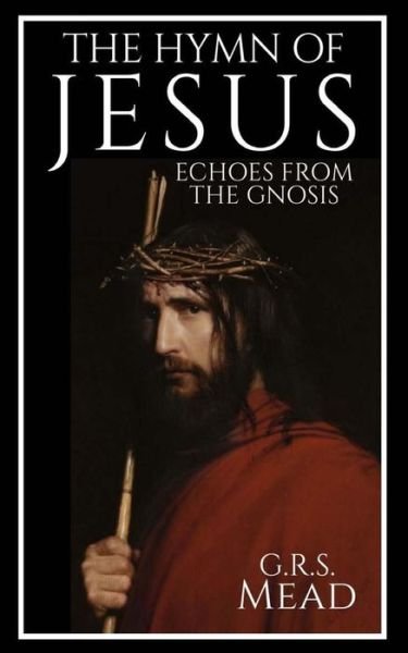 The Hymn of Jesus - G R S Mead - Bøker - Createspace Independent Publishing Platf - 9781537191058 - 22. august 2016