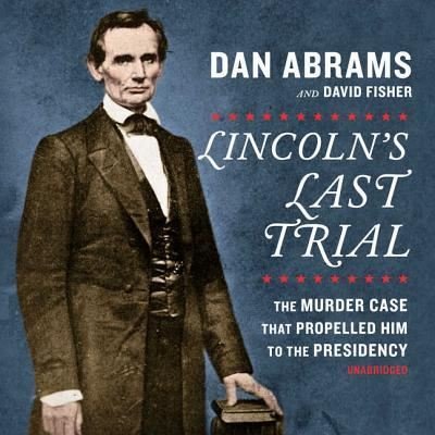 Cover for Dan Abrams · Lincoln's Last Trial Lib/E : The Murder Case That Propelled Him to the Presidency (CD) (2018)