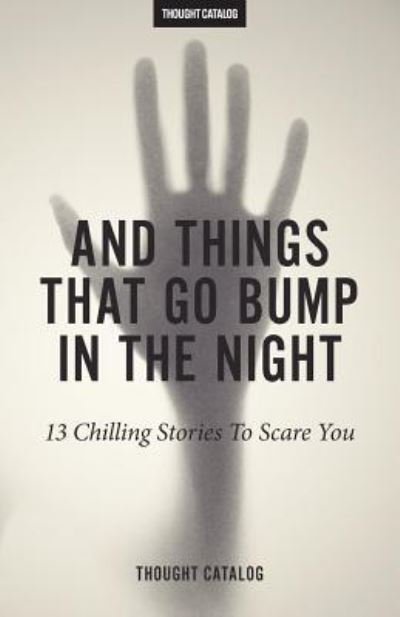 And Things That Go Bump In The Night - Thought Catalog - Books - Createspace Independent Publishing Platf - 9781539593058 - October 19, 2016