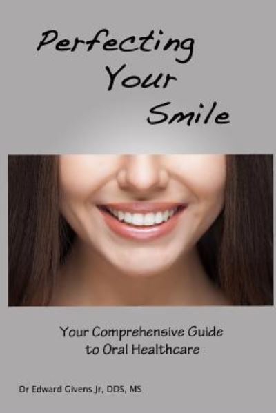 Cover for Dr Edward J Givens Jr · Perfecting Your Smile : Your Comprehensive Guide to Oral Health (Paperback Book) (2018)