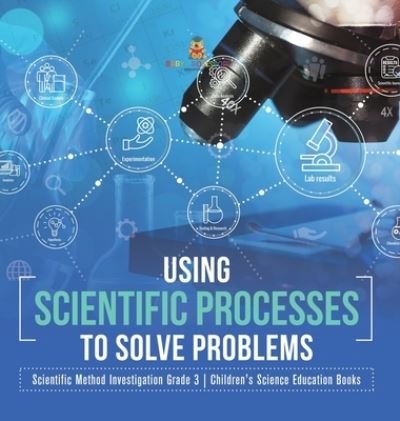 Cover for Baby Professor · Using Scientific Processes to Solve Problems Scientific Method Investigation Grade 3 Children's Science Education Books (Inbunden Bok) (2021)