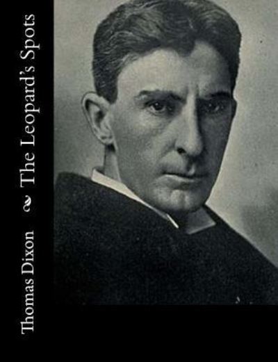 The Leopard's Spots - Thomas Dixon - Books - Createspace Independent Publishing Platf - 9781547020058 - June 6, 2017