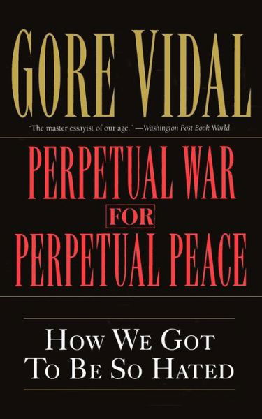 Perpetual War for Perpetual Peace: How We Got to Be So Hated - Gore Vidal - Bøker - Thunder's Mouth Press - 9781560254058 - 10. april 2002