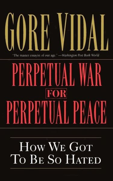 Cover for Gore Vidal · Perpetual War for Perpetual Peace: How We Got to Be So Hated (Paperback Bog) (2002)
