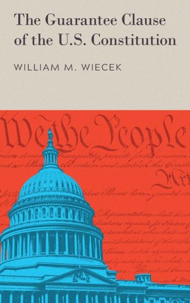Cover for Wiecek, Professor of History and Law William M (Syracuse University) · The Guarantee Clause of the U.S. Constitution (Hardcover Book) (2017)