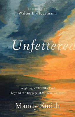 Cover for Mandy Smith · Unfettered – Imagining a Childlike Faith beyond the Baggage of Western Culture (Paperback Bog) (2021)
