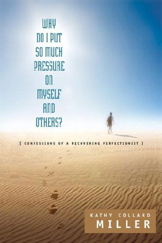 Why Do I Put So Much Pressure on Myself and Others? - Kathy Collard Miller - Books - Xulon Press - 9781591605058 - March 13, 2003