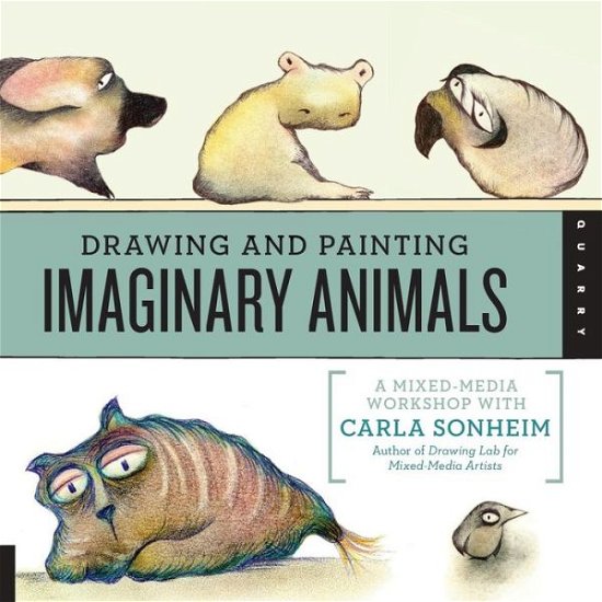 Cover for Carla Sonheim · Drawing and Painting Imaginary Animals: A Mixed-Media Workshop with Carla Sonheim (Paperback Bog) (2012)