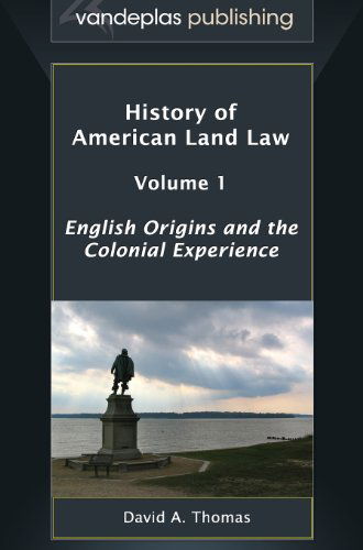 History of American Land Law - Volume 1: English Origins and the Colonial Experience - David A. Thomas - Books - Vandeplas Publishing - 9781600422058 - September 23, 2013