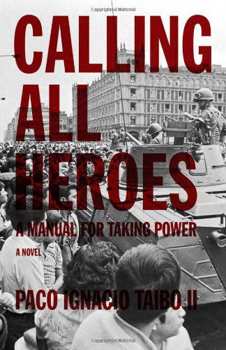 Cover for Paco Ignacio Taibo II · Calling All Heroes: a Manual for Taking Power: a Novel (Found in Translation) (Paperback Book) [Second Edition, Second edition] (2010)