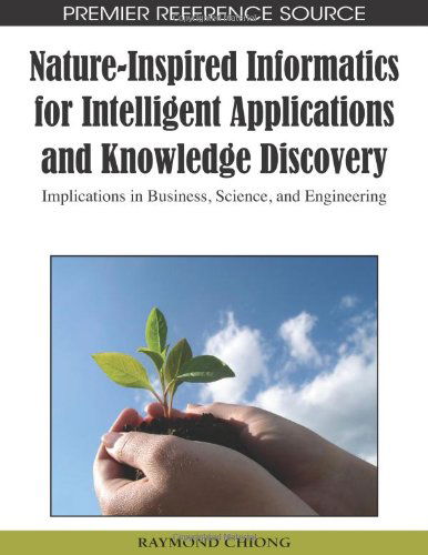 Cover for Raymond Chiong · Nature-inspired Informatics for Intelligent Applications and Knowledge Discovery: Implications in Business, Science, and Engineering (Premier Reference Source) (Hardcover Book) (2009)