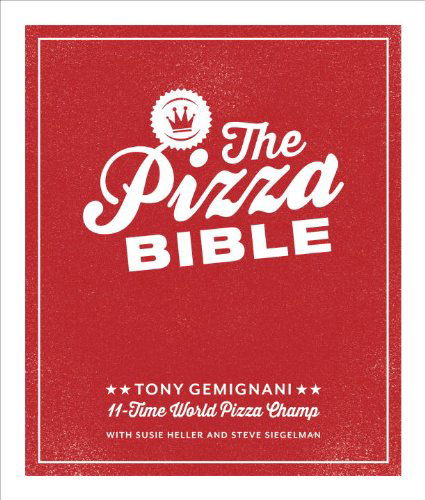 Cover for Tony Gemignani · The Pizza Bible: The World's Favorite Pizza Styles, from Neapolitan, Deep-Dish, Wood-Fired, Sicilian, Calzones and Focaccia to New York, New Haven, Detroit, and More (Hardcover bog) (2014)