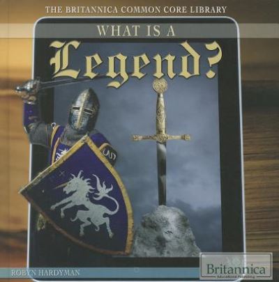 What is a Legend? (The Britannica Common Core Library) - Robyn Hardyman - Livres - Rosen Education Service - 9781622752058 - 30 décembre 2013