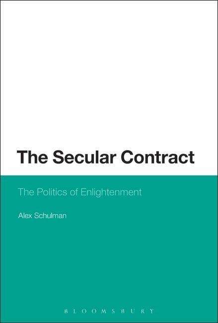 The Secular Contract: The Politics of Enlightenment - Alex Schulman - Bøker - Continuum Publishing Corporation - 9781623560058 - 28. februar 2013