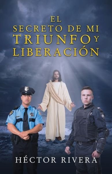 El Secreto de Mi Triunfo Y Liberacion - Hector Rivera - Kirjat - Xulon Press - 9781630502058 - tiistai 31. joulukuuta 2019