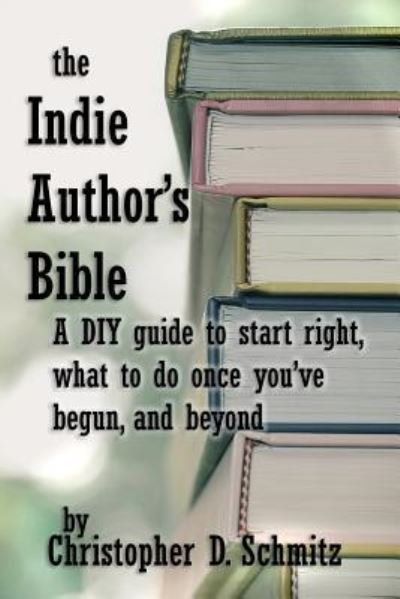 Cover for Christopher D Schmitz · The Indie Author's Bible (Paperback Book) (2017)