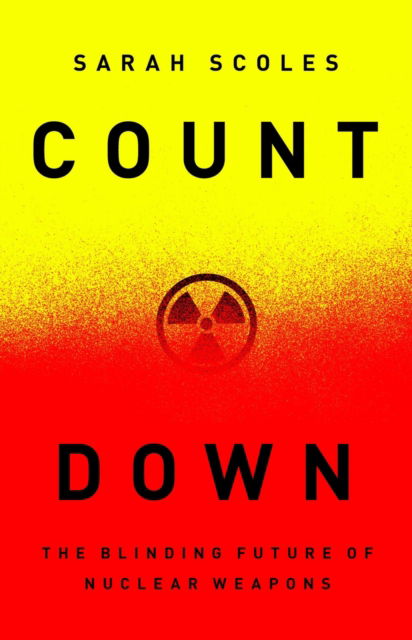 Cover for Sarah Scoles · Countdown: The Blinding Future of Nuclear Weapons (Hardcover Book) (2024)