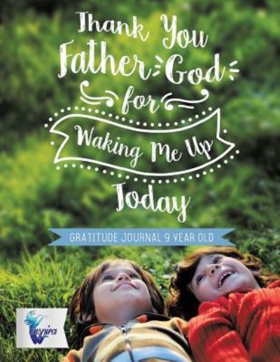 Cover for Planners &amp; Notebooks Inspira Journals · Thank You Father God for Waking Me Up Today Gratitude Journal 9 Year Old (Paperback Book) (2019)